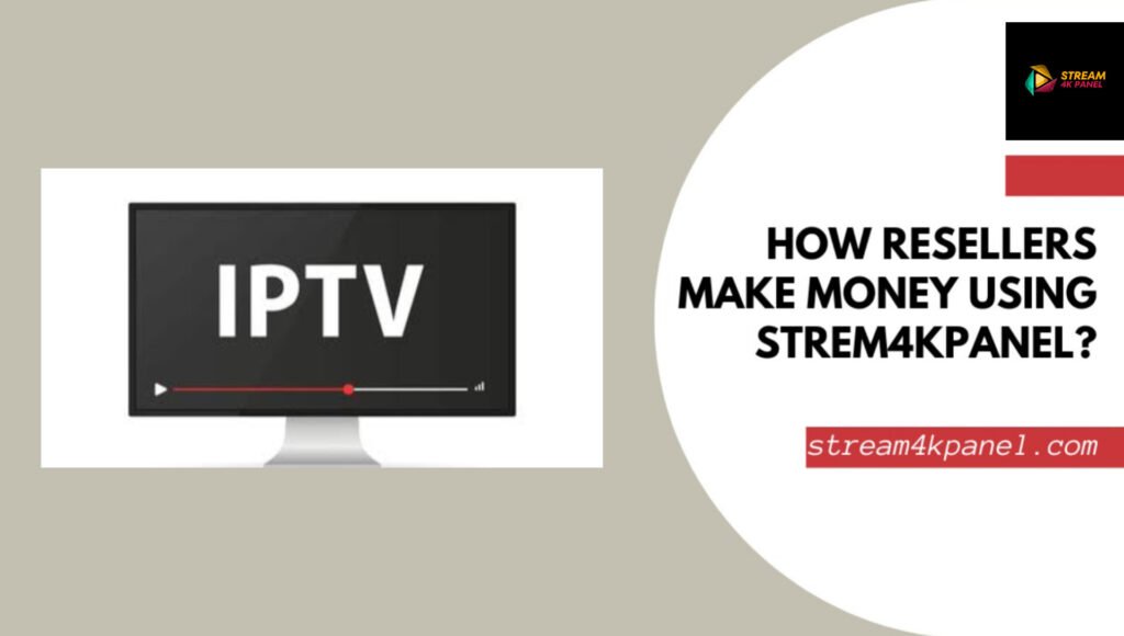 how reseller make money using stream4kpanel?