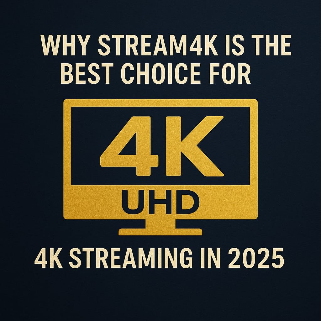 WHY STREAM 4K IS THE BEST OPTIONFOR 4K STREAMING IN 2025?